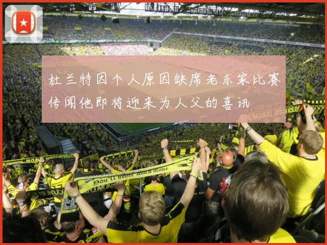 杜兰特因个人原因缺席老东家比赛传闻他即将迎来为人父的喜讯